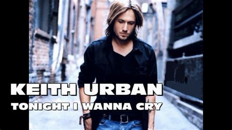 alone in this house again tonight|Keith Urban – Tonight I Wanna Cry .